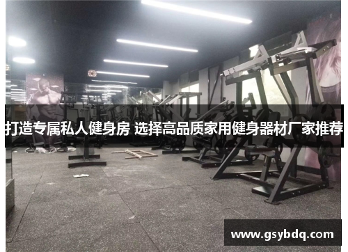打造专属私人健身房 选择高品质家用健身器材厂家推荐