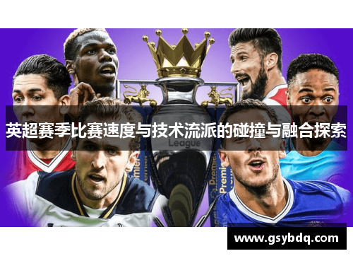 英超赛季比赛速度与技术流派的碰撞与融合探索
