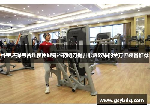 科学选择与合理使用健身器材助力提升锻炼效果的全方位装备推荐