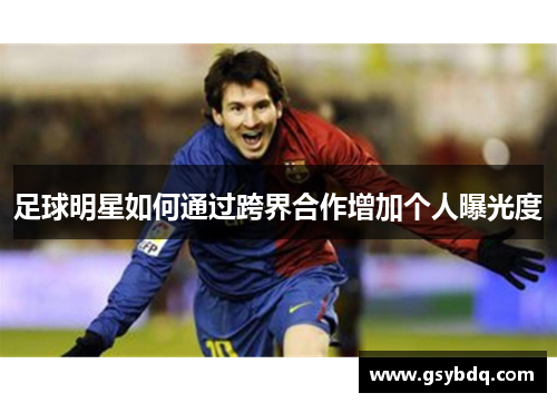 足球明星如何通过跨界合作增加个人曝光度